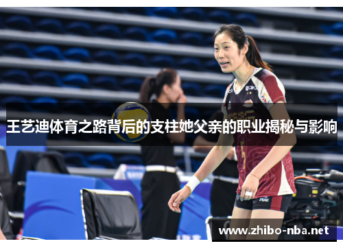 王艺迪体育之路背后的支柱她父亲的职业揭秘与影响