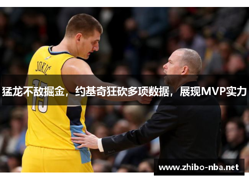 猛龙不敌掘金，约基奇狂砍多项数据，展现MVP实力